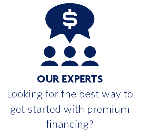 Our Experts - looking for the best way to get started with premium financing?
